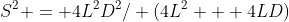 S^2 = 4L^2D^2/ (4L^2 + 4LD)