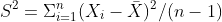 S^2=\Sigma_{i=1}^n(X_i-\bar{X})^2/(n-1)