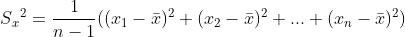 S{_{x}}^{2}=\frac{1}{n-1}((x_{1}-\bar{x})^2+(x_{2}-\bar{x})^2+...+(x_{n}-\bar{x})^2)