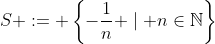 S := \left\{-\frac{1}{n} \mid n\in\mathbb{N}\right\}