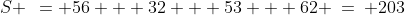 S \:\:= 56 + 32 + 53 + 62 \:=\: 203