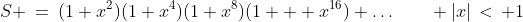 S \:=\:(1+x^2)(1+x^4)(1+x^8)(1 + x^{16}) \hdots\qquad |x|\,<\, 1