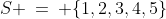 S \:=\: \{1,2,3,4,5\}