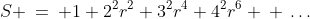 S \:=\: 1+2^2r^2+3^2r^4+4^2r^6 \:+\:\hdots