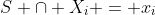 S \cap X_i = x_i