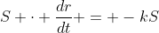 S \cdot \frac{dr}{dt} = -kS