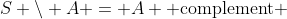 S \setminus A = A \text{ complement} 