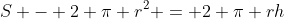 S - 2 \pi r^2 = 2 \pi rh