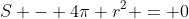 S - 4\pi r^2 = 0