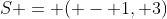 S = ( - 1, 3)