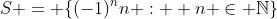 S = \{(-1)^{n}n :  n \in \mathbb{N}\}