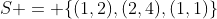 S = \{(1,2),(2,4),(1,1)\}