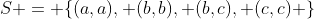 S = \{(a,a), (b,b), (b,c), (c,c) \}