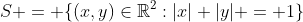S = \{(x,y)\in\mathbb{R}^2:|x|+|y| = 1\}