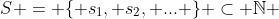 S = \{ s_1, s_2, ... \} \subset \mathbb{N} 