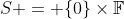 S = \{0\}\times\mathbb{F}