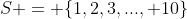 S = \{1,2,3,\mbox{...}, 10\}