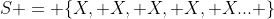 S = \{X, X, X, X, X... \}