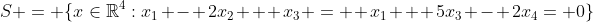 S = \{x\in\mathbb{R}^4:x_1 - 2x_2 + x_3 =  x_1 + 5x_3 - 2x_4= 0\}