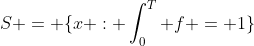 S = \{x : \int_0^T f = 1\}