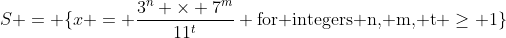S = \{x = \frac{3^n \times 7^m}{11^t} \text{for integers n, m, t} \ge 1\}