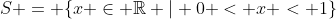 S = \{x \in \mathbb{R} | 0 < x < 1\}