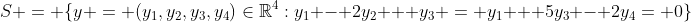 S = \{y = (y_1,y_2,y_3,y_4)\in\mathbb{R}^4:y_1 - 2y_2 + y_3 = y_1 + 5y_3 - 2y_4= 0\}