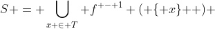 S = \bigcup\limits_{x \in T} {f^{ - 1} \left( {\{ x\} } \right)} 