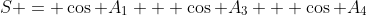 S = \cos A_1 + \cos A_3 + \cos A_4