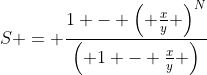 S = \dfrac{{1 - {{\left( {\frac{x}{y}} \right)}^N}}}{{\left( {1 - \frac{x}{y}} \right)}}