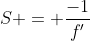 S = \frac{-1}{f'}