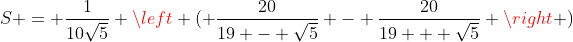 S = \frac{1}{10\sqrt{5}} \left ( \frac{20}{19 - \sqrt{5}} - \frac{20}{19 + \sqrt{5}} \right )