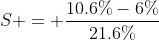 S = \frac{10.6\%-6\%}{21.6\%}