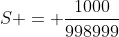 S = \frac{1000}{998999}