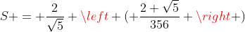 S = \frac{2}{\sqrt{5}} \left ( \frac{2 \sqrt{5}}{356} \right )