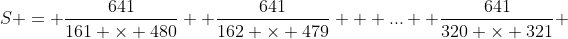 S = \frac{641}{161 \times 480} +\frac{641}{162 \times 479} + \mbox{...} +\frac{641}{320 \times 321} 