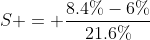 S = \frac{8.4\%-6\%}{21.6\%}