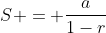 S = \frac{a}{1-r}