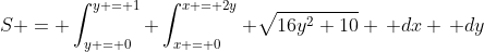 S = \int_{y = 0}^{y = 1} \int_{x = 0}^{x = 2y} \sqrt{16y^2+10} \, dx \, dy