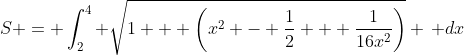 S = \int_2^4 \sqrt{1 + \left(x^2 - \frac{1}{2} + \frac{1}{16x^2}\right)} \, dx