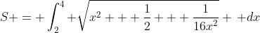 S = \int_2^4 \sqrt{x^2 + \frac{1}{2} + \frac{1}{16x^2}} \, dx