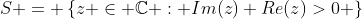S = \left\{z \in \mathbb{C} : Im(z)+Re(z)>0 \right\}