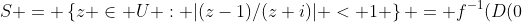 S = \left\{z \in U : |(z-1)/(z+i)| < 1 \right\} = f^{-1}(D(0;1))