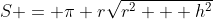 S = \pi r\sqrt{r^2 + h^2}