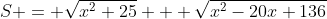 S = \sqrt{x^2+25} + \sqrt{x^2-20x+136}