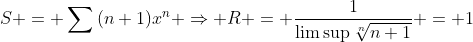 S = \sum{(n+1)x^n} \Rightarrow R = \frac{1}{\limsup{\sqrt[n]{n+1}}} = 1