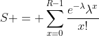 S = \sum_{x=0}^{R-1}\frac{e^{-\lambda}\lambda^{x}}{x!}