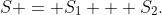 S = {S_1} + {S_2}.