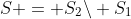 S = {S_2}\backslash {S_1}