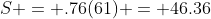 S = .76(61) = 46.36